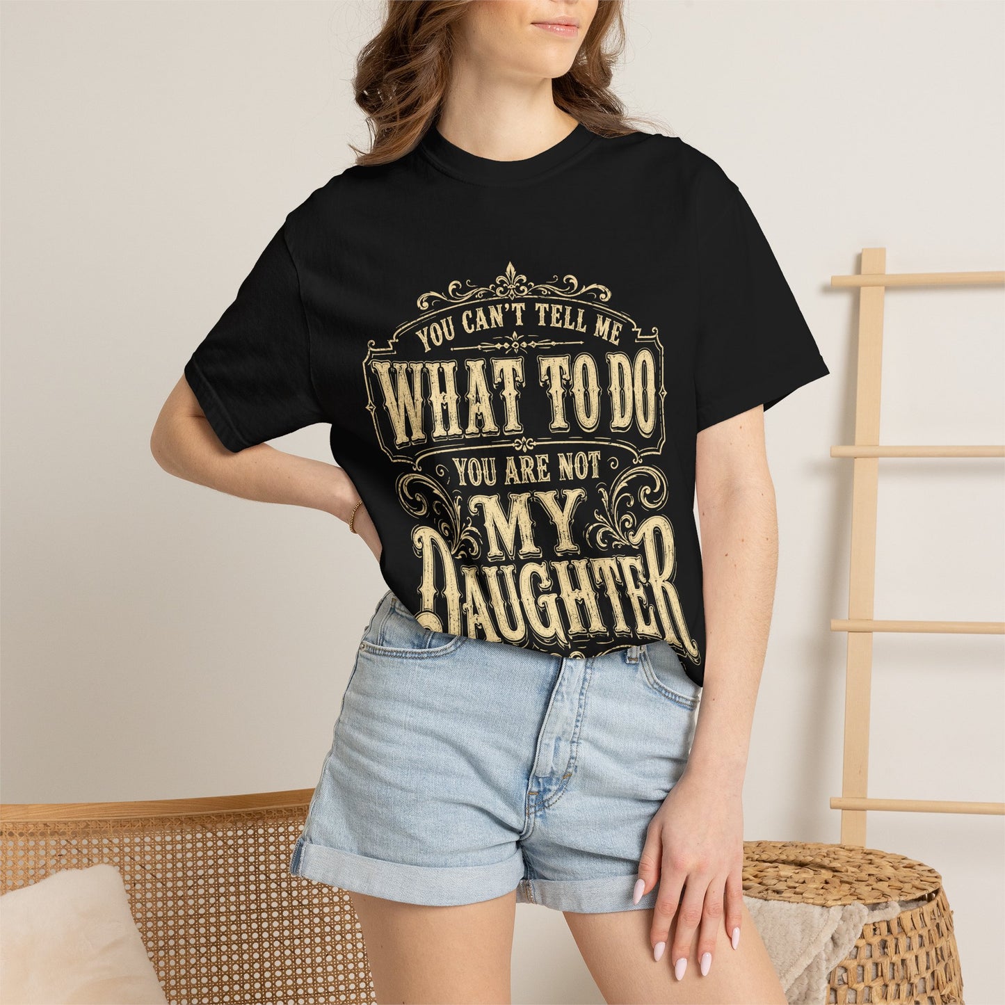"You Can't Tell Me What To Do, You Are Not My Daughter" Tee