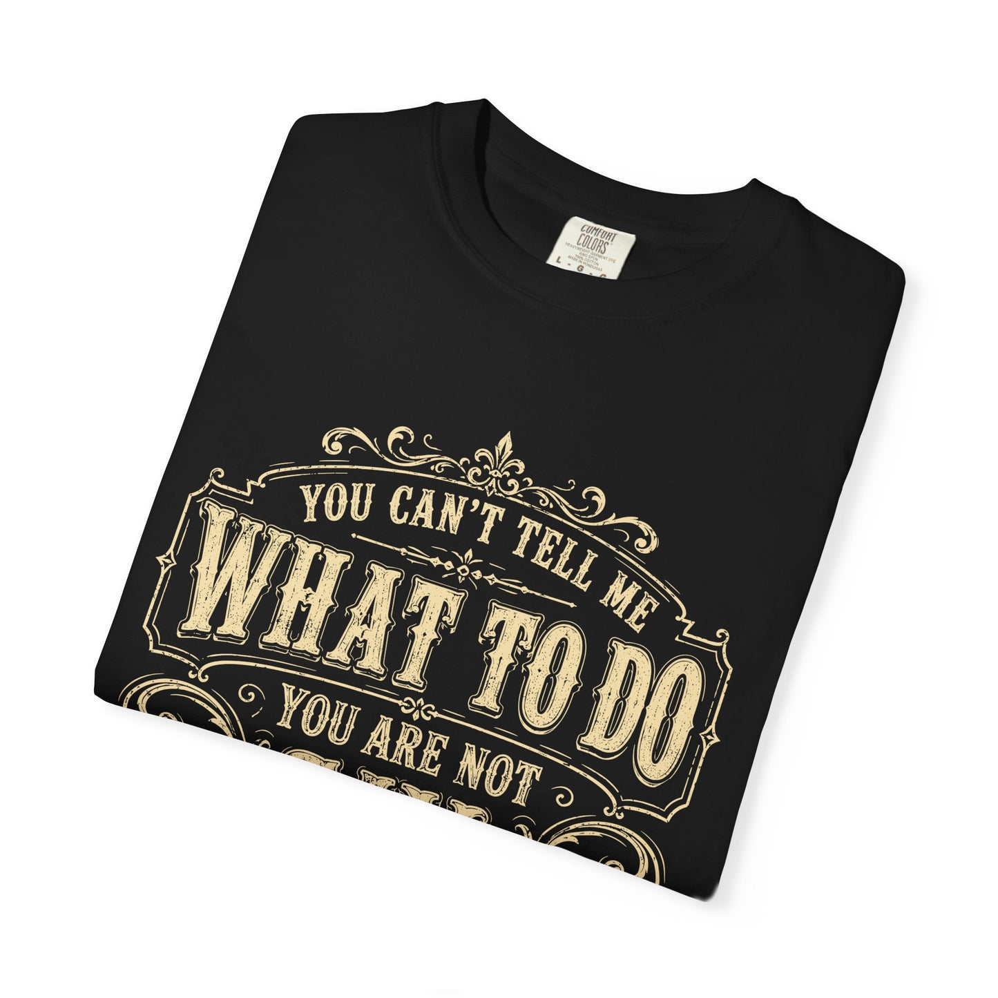 "You Can't Tell Me What To Do, You Are Not My Daughter" Tee